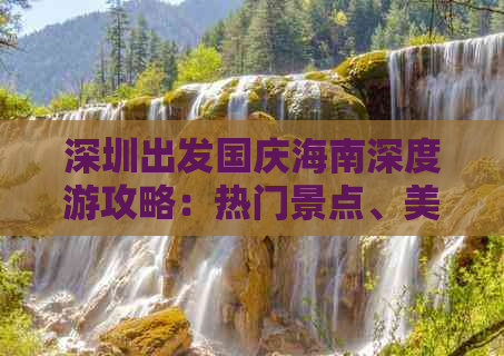 深圳出发国庆海南深度游攻略：热门景点、美食推荐与实用行程规划