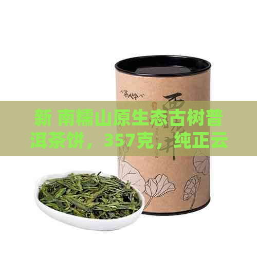 新 南糯山原生态古树普洱茶饼，357克，纯正云南大叶种，传统手工制作