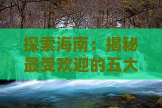 探索海南：揭秘更受欢迎的五大玩乐胜地