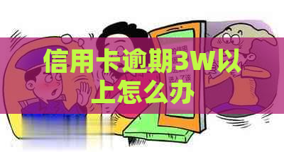 信用卡逾期3W以上怎么办