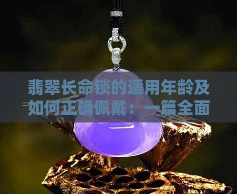 翡翠长命锁的适用年龄及如何正确佩戴：一篇全面指南