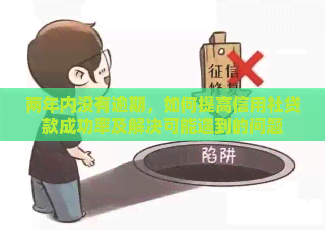 两年内没有逾期，如何提高信用社贷款成功率及解决可能遇到的问题