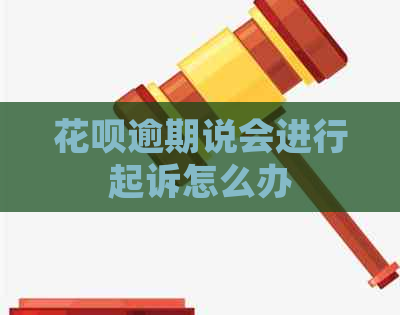 花呗逾期说会进行起诉怎么办