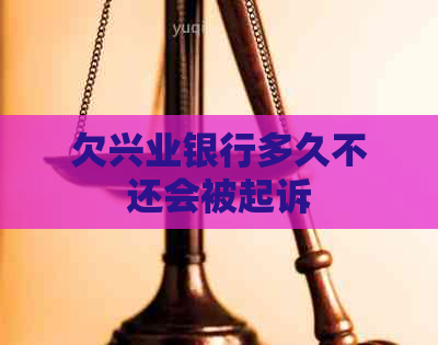 欠兴业银行多久不还会被起诉