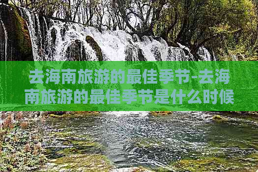 去海南旅游的更佳季节-去海南旅游的更佳季节是什么时候?