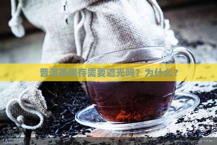 普洱茶保存需要遮光吗？为什么？