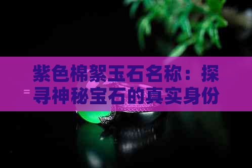 紫色棉絮玉石名称：探寻神秘宝石的真实身份