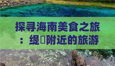 探寻海南美食之旅：缇庨附近的旅游美食一条街详细地址