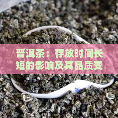 普洱茶：存放时间长短的影响及其品质变化探究