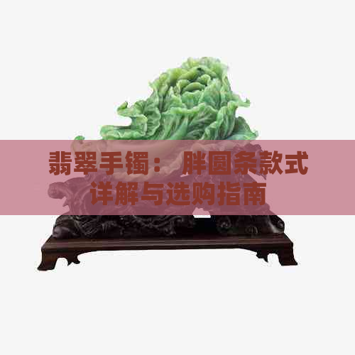 翡翠手镯： 胖圆条款式详解与选购指南