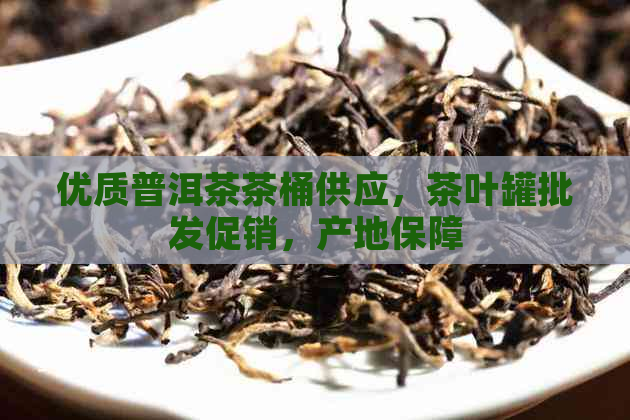 优质普洱茶茶桶供应，茶叶罐批发促销，产地保障