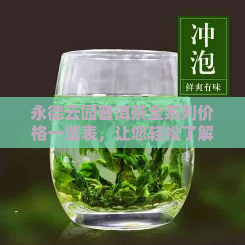 永德云园普洱茶全系列价格一览表，让您轻松了解各类产品的价格信息