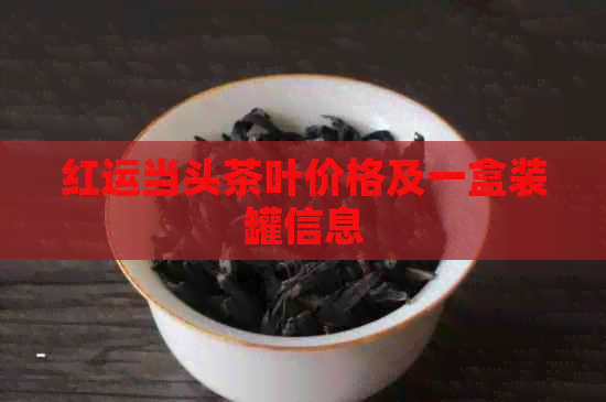 红运当头茶叶价格及一盒装罐信息