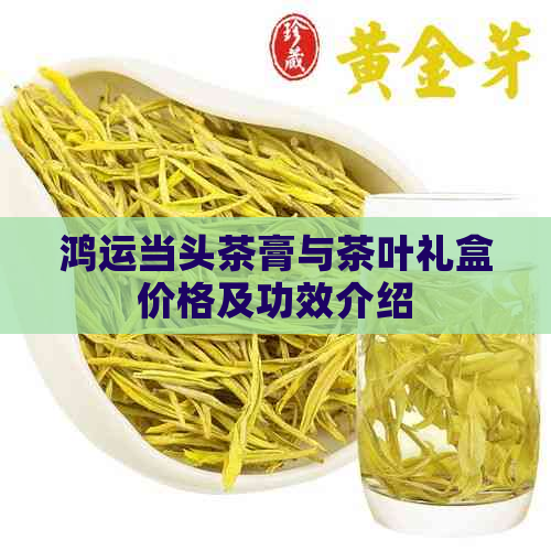 鸿运当头茶膏与茶叶礼盒价格及功效介绍