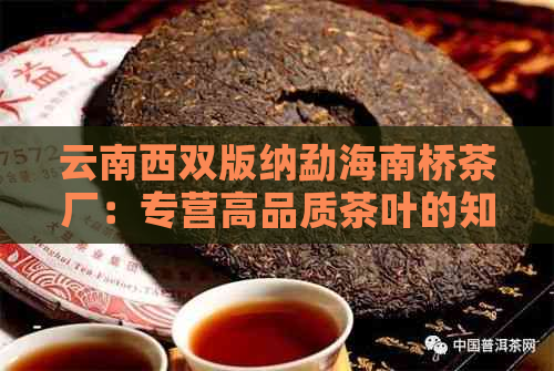 云南西双版纳勐海南桥茶厂：专营高品质茶叶的知名企业