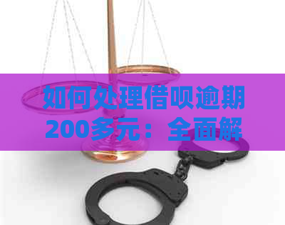 如何处理借呗逾期200多元：全面解决方案与步骤详解