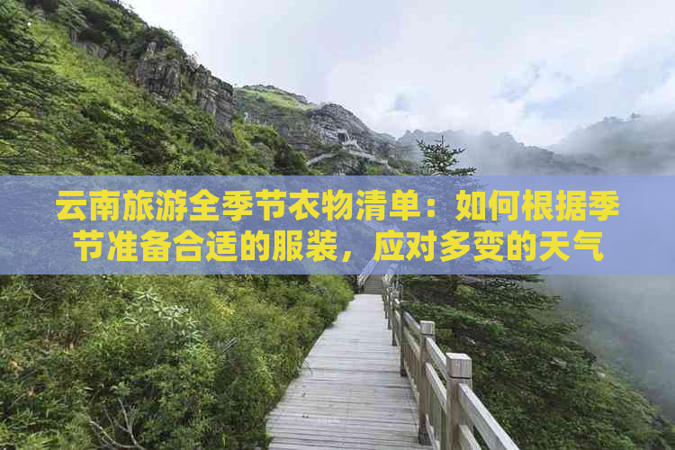 云南旅游全季节衣物清单：如何根据季节准备合适的服装，应对多变的天气