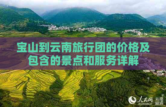 宝山到云南旅行团的价格及包含的景点和服务详解