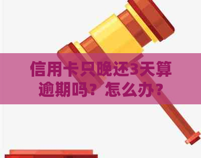 信用卡只晚还3天算逾期吗？怎么办？