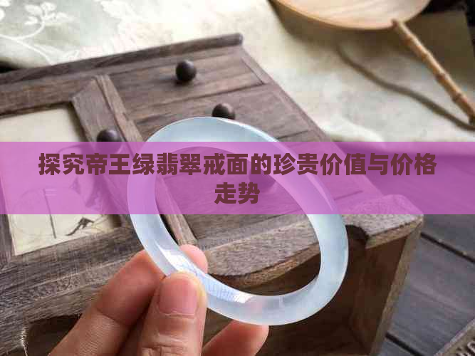 探究帝王绿翡翠戒面的珍贵价值与价格走势