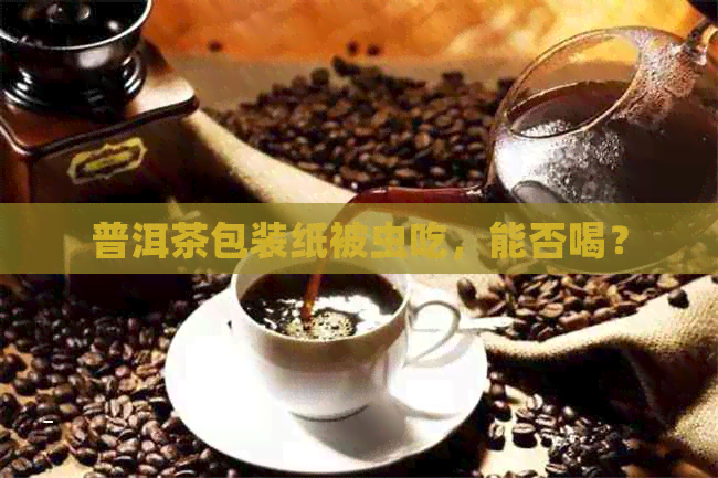 普洱茶包装纸被虫吃，能否喝？