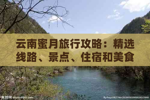 云南蜜月旅行攻略：精选线路、景点、住宿和美食，打造完美蜜月之旅