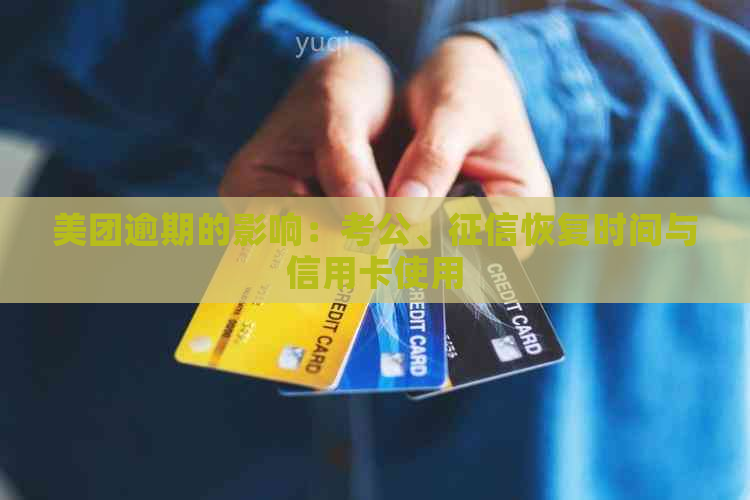 美团逾期的影响：考公、恢复时间与信用卡使用