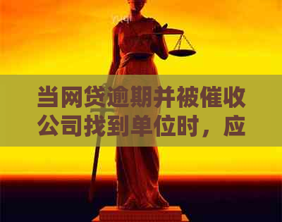 当网贷逾期并被公司找到单位时，应如何应对和解决？