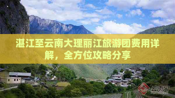 湛江至云南大理丽江旅游团费用详解，全方位攻略分享