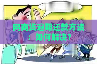 网商贷逾期还款方法：如何解决？