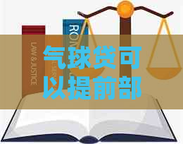 气球贷可以提前部分还款吗？安全吗？能减少利息吗？可以更改还款期限吗？