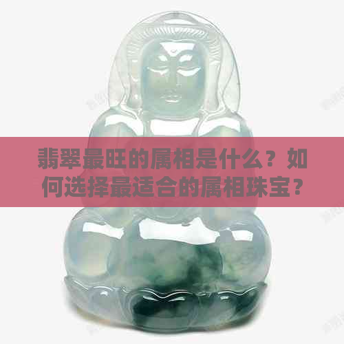 翡翠最旺的属相是什么？如何选择最适合的属相珠宝？