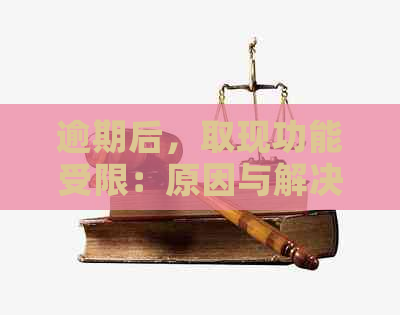 逾期后，取现功能受限：原因与解决办法