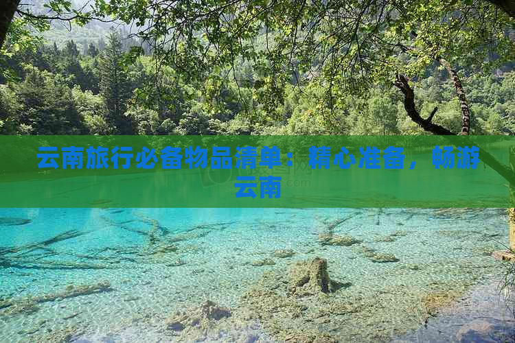 云南旅行必备物品清单：精心准备，畅游云南