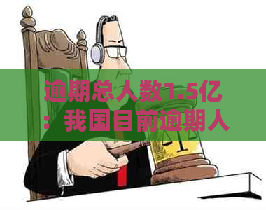 逾期总人数1.5亿：我国目前逾期人员的现状和占比分析