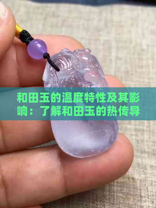 和田玉的温度特性及其影响：了解和田玉的热传导性能