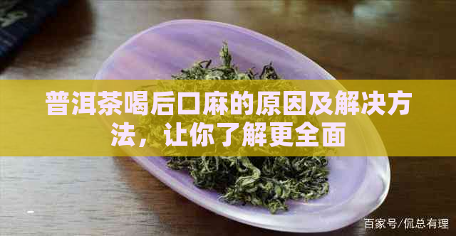 普洱茶喝后口麻的原因及解决方法，让你了解更全面