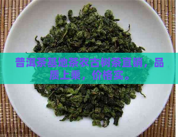 普洱茶基地茶农古树茶直销，品质上乘，价格实。