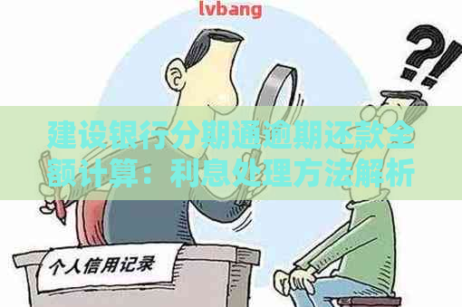 建设银行分期通逾期还款全额计算：利息处理方法解析