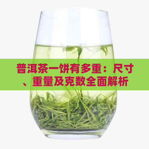 普洱茶一饼有多重：尺寸、重量及克数全面解析