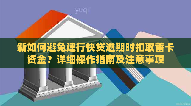 新如何避免建行快贷逾期时扣取蓄卡资金？详细操作指南及注意事项