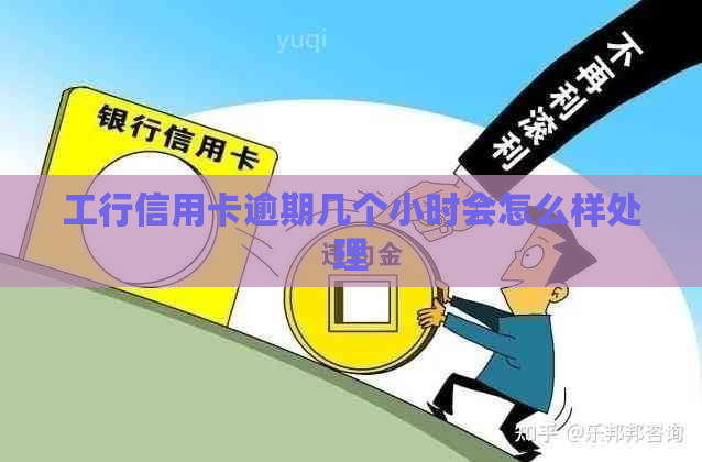 工行信用卡逾期几个小时会怎么样处理