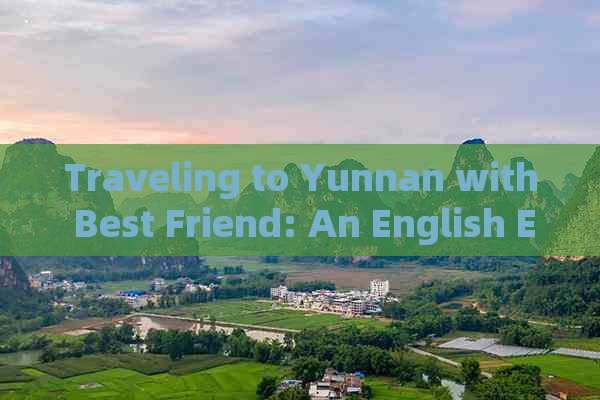 Traveling to Yunnan with Best Friend: An English Essay