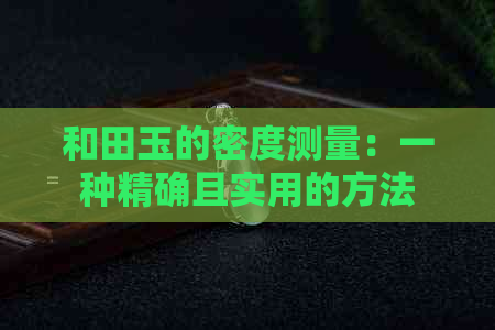 和田玉的密度测量：一种精确且实用的方法