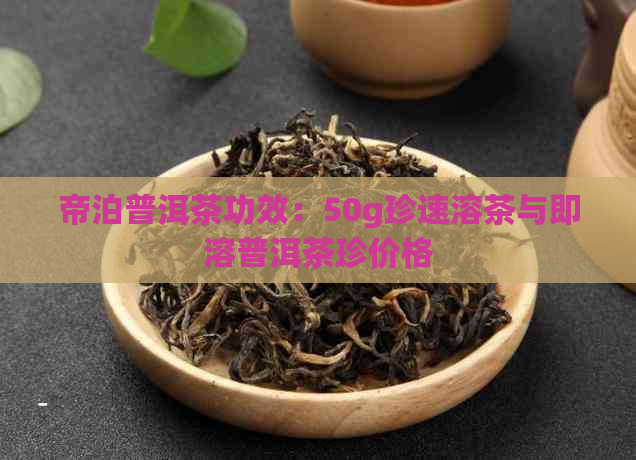 帝泊普洱茶功效：50g珍速溶茶与即溶普洱茶珍价格