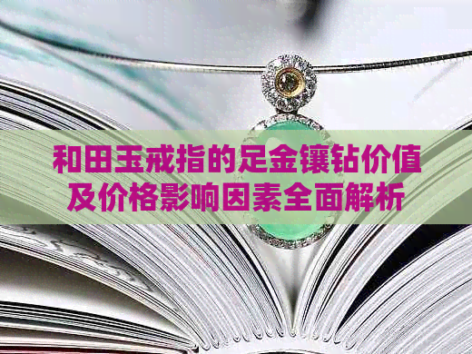 和田玉戒指的足金镶钻价值及价格影响因素全面解析