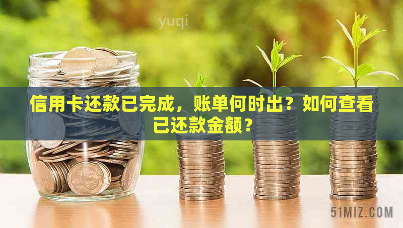 信用卡还款已完成，账单何时出？如何查看已还款金额？