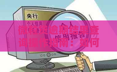 微粒贷逾期结果查询操作指南：如何办理、后果及影响一文搞定