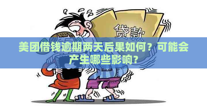 美团借钱逾期两天后果如何？可能会产生哪些影响？