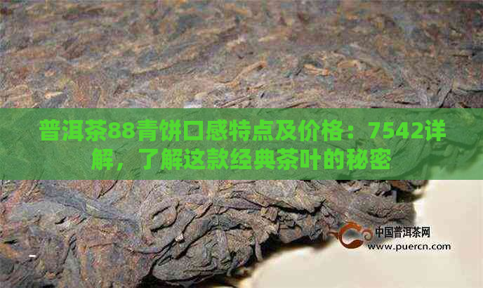 普洱茶88青饼口感特点及价格：7542详解，了解这款经典茶叶的秘密